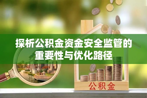 金塔探析公积金资金安全监管的重要性与优化路径