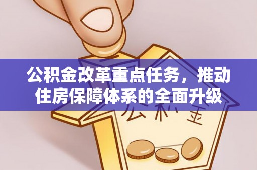 金塔公积金改革重点任务，推动住房保障体系的全面升级