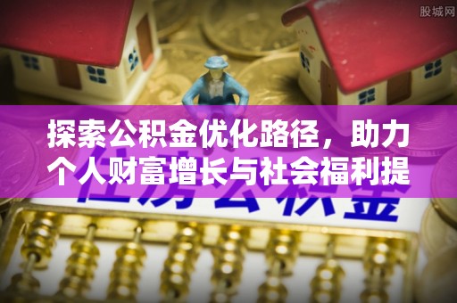 金塔探索公积金优化路径，助力个人财富增长与社会福利提升