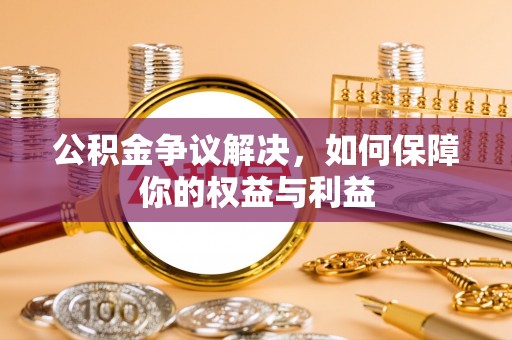 金塔公积金争议解决，如何保障你的权益与利益