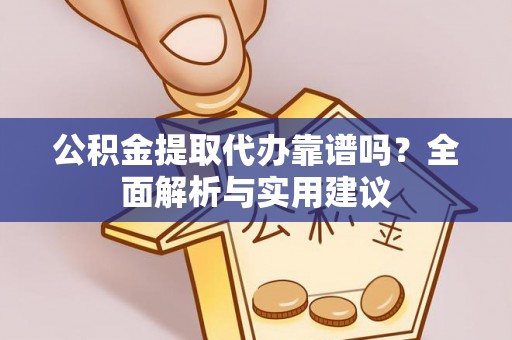 金塔公积金提取代办靠谱吗？全面解析与实用建议