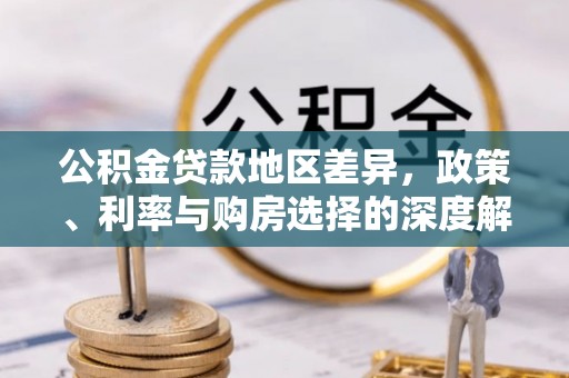 金塔公积金贷款地区差异，政策、利率与购房选择的深度解析