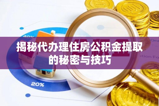 金塔揭秘代办理住房公积金提取的秘密与技巧