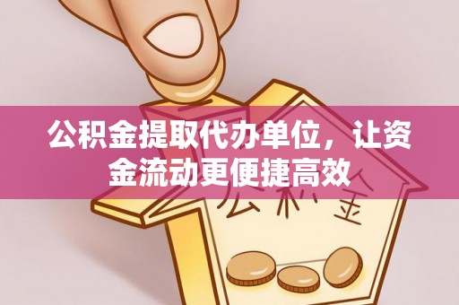 金塔公积金提取代办单位，让资金流动更便捷高效