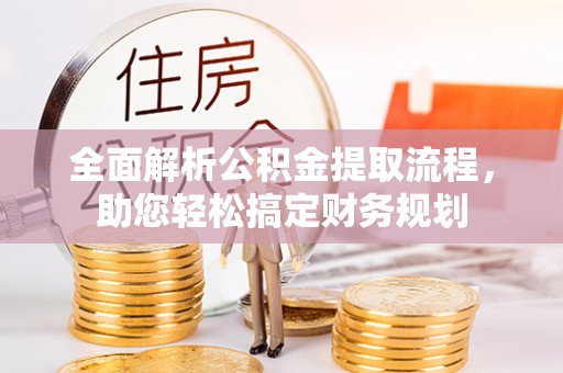 金塔全面解析公积金提取流程，助您轻松搞定财务规划