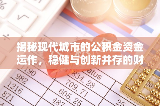 金塔揭秘现代城市的公积金资金运作，稳健与创新并存的财富管理之道