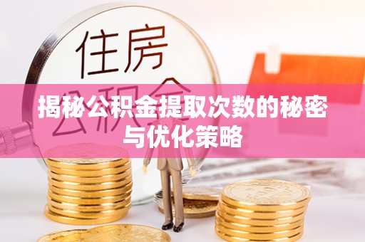 金塔揭秘公积金提取次数的秘密与优化策略