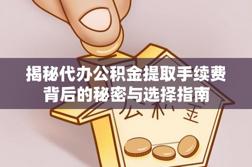 金塔揭秘代办公积金提取手续费背后的秘密与选择指南