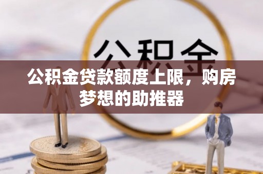 金塔公积金贷款额度上限，购房梦想的助推器