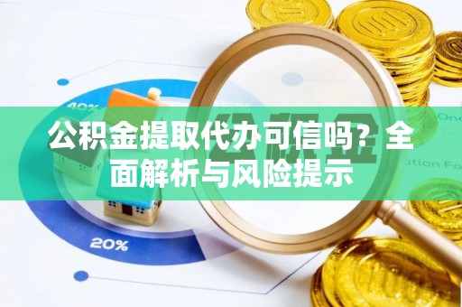 金塔公积金提取代办可信吗？全面解析与风险提示