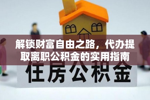 金塔解锁财富自由之路，代办提取离职公积金的实用指南