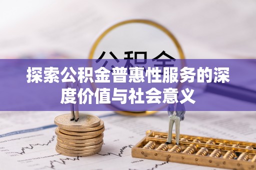 金塔探索公积金普惠性服务的深度价值与社会意义