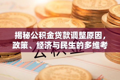 金塔揭秘公积金贷款调整原因，政策、经济与民生的多维考量