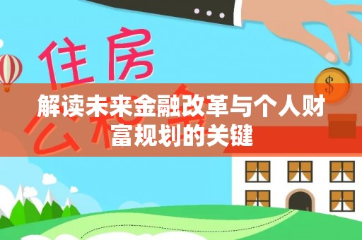 金塔解读未来金融改革与个人财富规划的关键