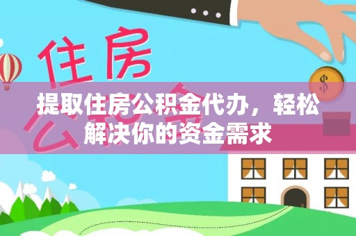 金塔提取住房公积金代办，轻松解决你的资金需求
