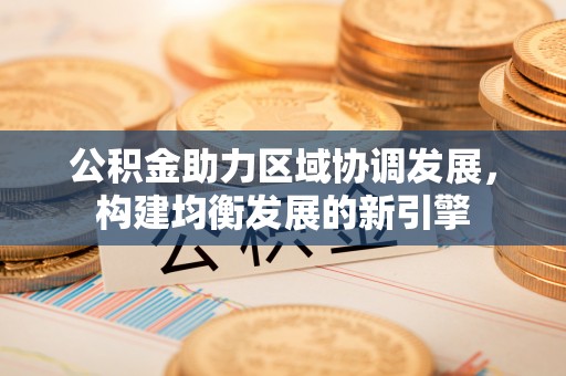 金塔公积金助力区域协调发展，构建均衡发展的新引擎