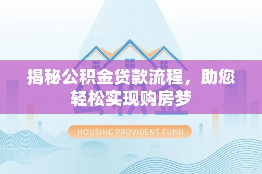 金塔揭秘公积金贷款流程，助您轻松实现购房梦