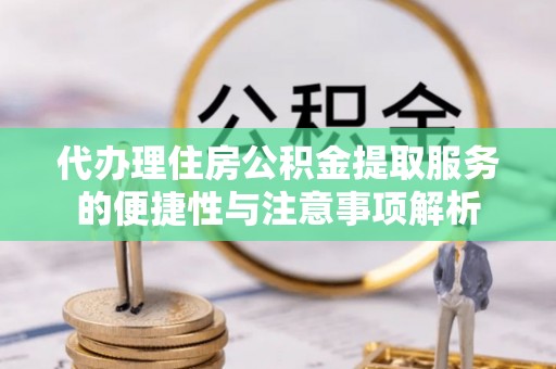 金塔代办理住房公积金提取服务的便捷性与注意事项解析