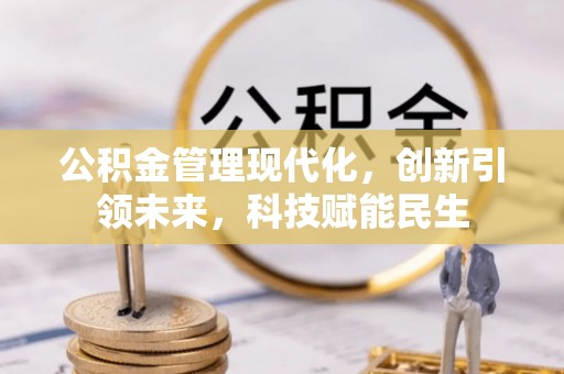 金塔公积金管理现代化，创新引领未来，科技赋能民生