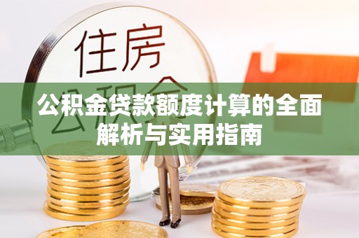金塔公积金贷款额度计算的全面解析与实用指南
