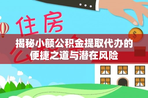 金塔揭秘小额公积金提取代办的便捷之道与潜在风险