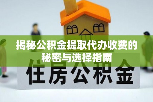 金塔揭秘公积金提取代办收费的秘密与选择指南
