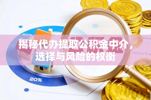 金塔揭秘代办提取公积金中介，选择与风险的权衡