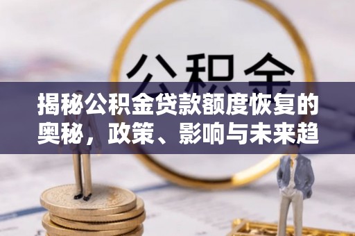 金塔揭秘公积金贷款额度恢复的奥秘，政策、影响与未来趋势