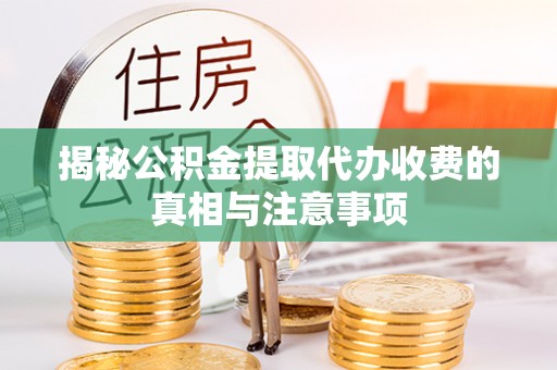 金塔揭秘公积金提取代办收费的真相与注意事项
