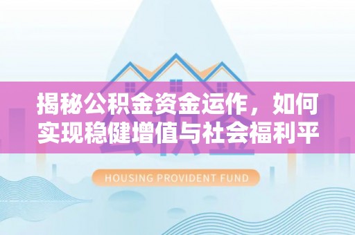 金塔揭秘公积金资金运作，如何实现稳健增值与社会福利平衡