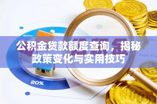 金塔公积金贷款额度查询，揭秘政策变化与实用技巧