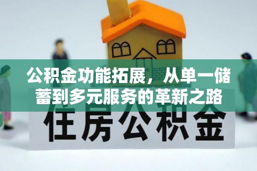 金塔公积金功能拓展，从单一储蓄到多元服务的革新之路