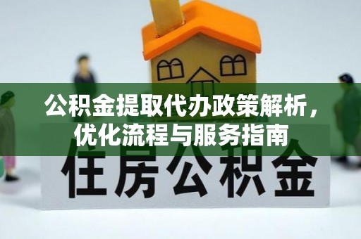 金塔公积金提取代办政策解析，优化流程与服务指南