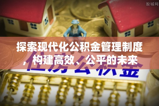 金塔探索现代化公积金管理制度，构建高效、公平的未来