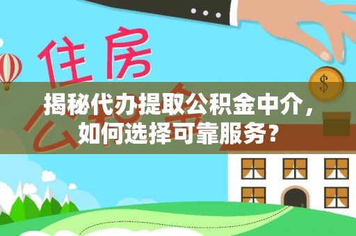 金塔揭秘代办提取公积金中介，如何选择可靠服务？