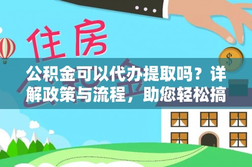 金塔公积金可以代办提取吗？详解政策与流程，助您轻松搞定！