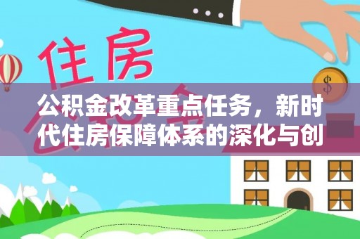 金塔公积金改革重点任务，新时代住房保障体系的深化与创新