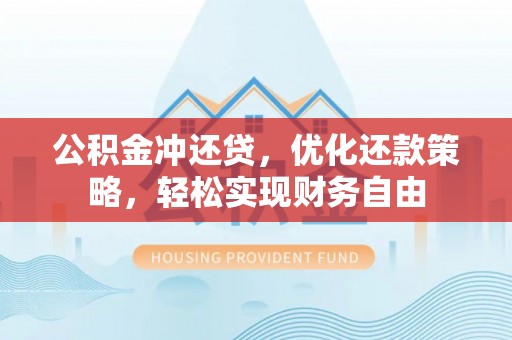 金塔公积金冲还贷，优化还款策略，轻松实现财务自由