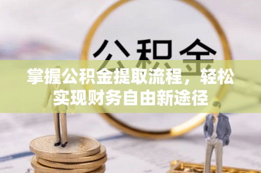 金塔掌握公积金提取流程，轻松实现财务自由新途径