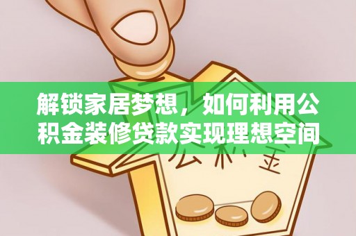 金塔解锁家居梦想，如何利用公积金装修贷款实现理想空间