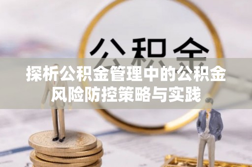 金塔探析公积金管理中的公积金风险防控策略与实践