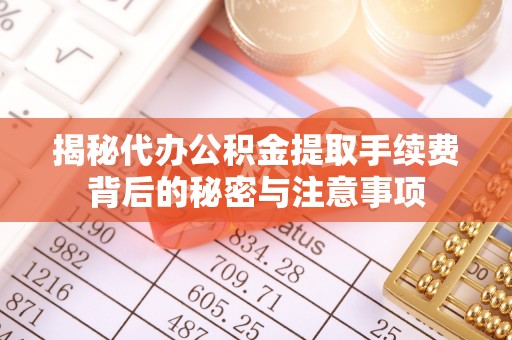 金塔揭秘代办公积金提取手续费背后的秘密与注意事项