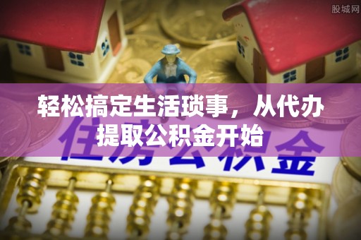 金塔轻松搞定生活琐事，从代办提取公积金开始