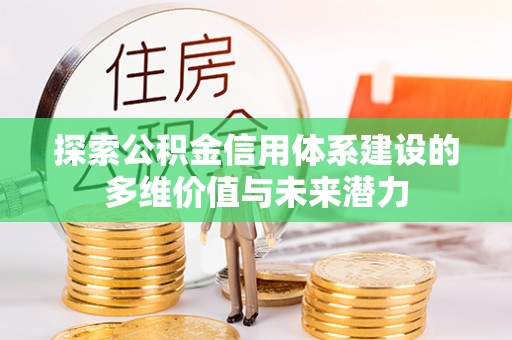 金塔探索公积金信用体系建设的多维价值与未来潜力