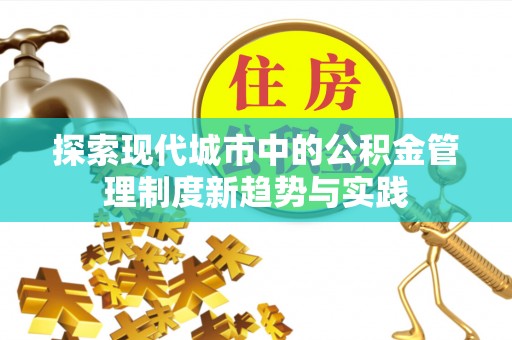 金塔探索现代城市中的公积金管理制度新趋势与实践