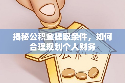 金塔揭秘公积金提取条件，如何合理规划个人财务