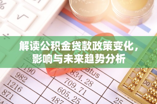 金塔解读公积金贷款政策变化，影响与未来趋势分析