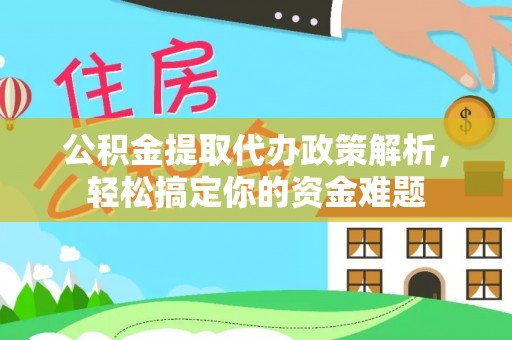 金塔公积金提取代办政策解析，轻松搞定你的资金难题
