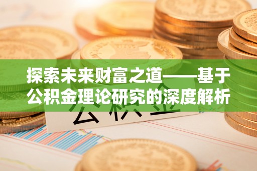 金塔探索未来财富之道——基于公积金理论研究的深度解析