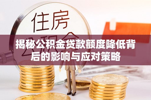 金塔揭秘公积金贷款额度降低背后的影响与应对策略